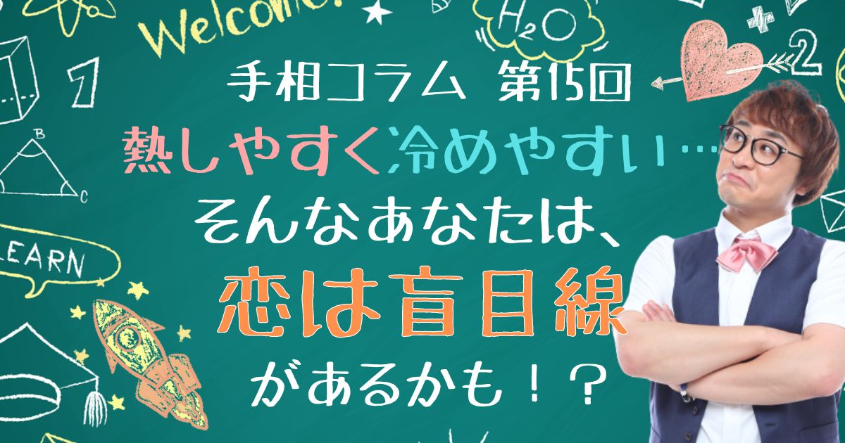 【手相コラム】第15回：熱しやすく冷めやすい、そんなあなたは「恋は盲目線」があるかも？