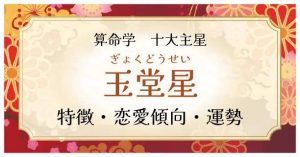 算命学【十大主星】玉堂星（ぎょくどうせい）の特徴、恋愛傾向、運勢を解説