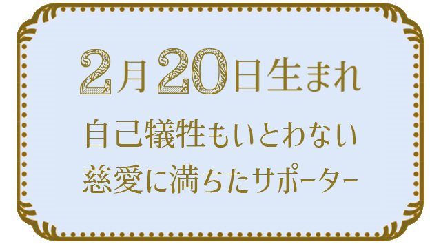 投稿についてもっと詳しく 2月20日生まれの人の特徴｜真木あかりの365日の誕生日占いで性格・運勢、相性の良い誕生日を鑑定