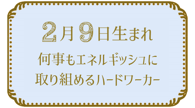 投稿についてもっと詳しく 2月9日生まれの人の特徴｜真木あかりの365日の誕生日占いで性格・運勢、相性の良い誕生日を鑑定