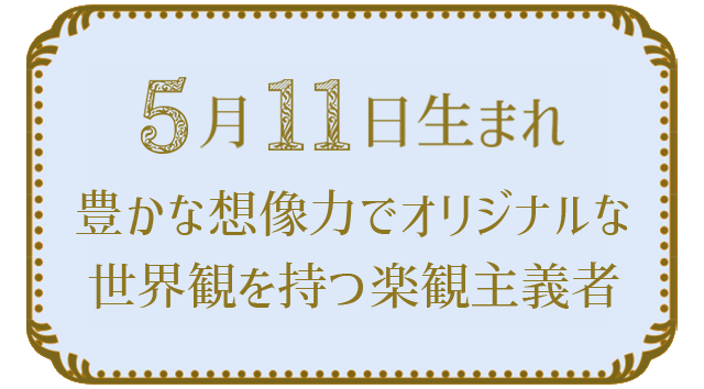 投稿についてもっと詳しく 5月11日生まれの人の特徴｜真木あかりの365日の誕生日占いで性格・運勢、相性の良い誕生日を鑑定