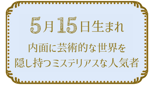 投稿についてもっと詳しく 5月15日生まれの人の特徴｜真木あかりの365日の誕生日占いで性格・運勢、相性の良い誕生日を鑑定