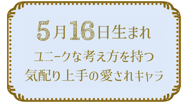 投稿についてもっと詳しく 5月16日生まれの人の特徴｜真木あかりの365日の誕生日占いで性格・運勢、相性の良い誕生日を鑑定