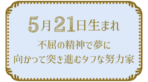 投稿についてもっと詳しく 5月21日生まれの人の特徴｜真木あかりの365日の誕生日占いで性格・運勢、相性の良い誕生日を鑑定