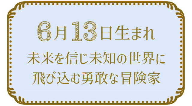 投稿についてもっと詳しく 6月13日生まれの人の特徴｜真木あかりの365日の誕生日占いで性格・運勢、相性の良い誕生日を鑑定