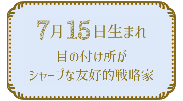投稿についてもっと詳しく 7月15日生まれの人の特徴｜真木あかりの365日の誕生日占いで性格・運勢、相性の良い誕生日を鑑定