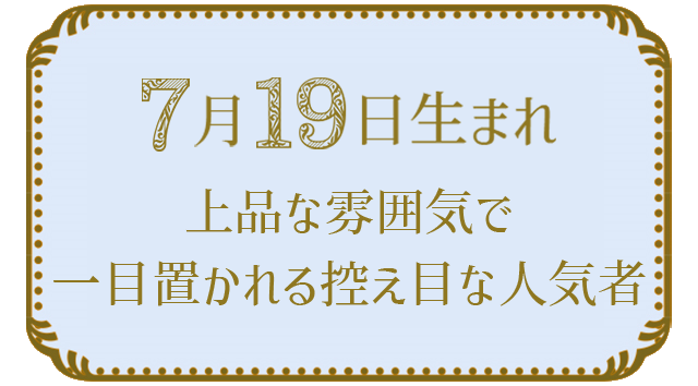 投稿についてもっと詳しく 7月19日生まれの人の特徴｜真木あかりの365日の誕生日占いで性格・運勢、相性の良い誕生日を鑑定