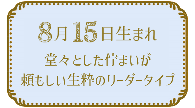 投稿についてもっと詳しく 8月15日生まれの人の特徴｜真木あかりの365日の誕生日占いで性格・運勢、相性の良い誕生日を鑑定
