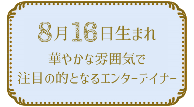 投稿についてもっと詳しく 8月16日生まれの人の特徴｜真木あかりの365日の誕生日占いで性格・運勢、相性の良い誕生日を鑑定