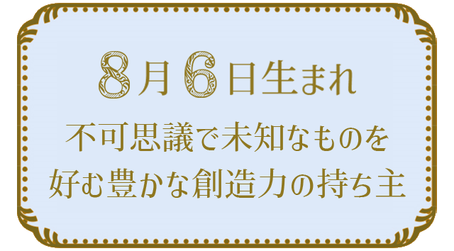 投稿についてもっと詳しく 8月6日生まれの人の特徴｜真木あかりの365日の誕生日占いで性格・運勢、相性の良い誕生日を鑑定