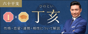 丁亥（ひのとい）の性格や特徴は？恋愛・相性も解説