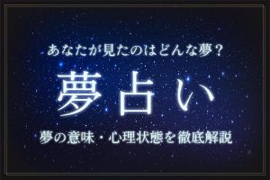 夢占い一覧表｜あなたが見た夢の意味・メッセージを徹底解明