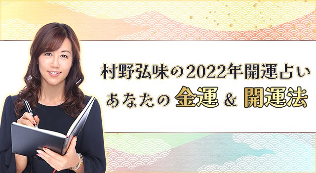 ◆村野弘味の2022年開運占い◆あなたの金運・開運法・今後の貯金