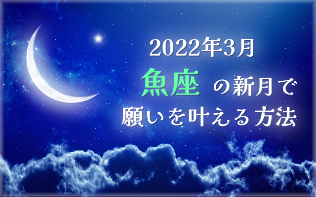 2022年3月【新月の願い事】魚座の新月で願いを叶える方法
