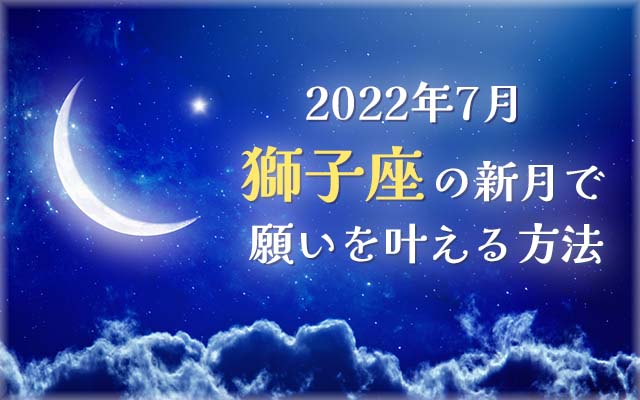 2022年7月【新月の願い事】獅子座の新月で願いを叶える方法