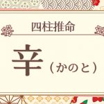 四柱推命｜辛（かのと）の特徴は？十二支との組み合わせも徹底解説！　