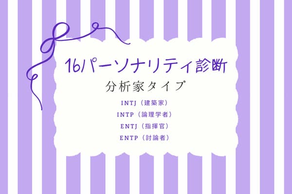 16パーソナリティ診断｜「INTJ・INTP・ENTJ・ENTP」分析家タイプの性格＆相性