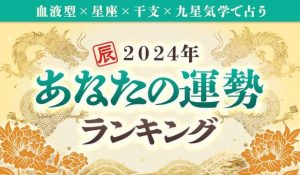 2024年運勢ランキング｜完全無料◆あなたは何位？生年月日＆血液型で分かる運勢を発表