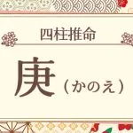 四柱推命|庚(かのえ)の特徴は?十二支との組み合わせも徹底解説!