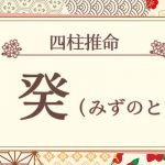 四柱推命|癸(みずのと)の特徴は?十二支との組み合わせも徹底解説!