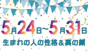 誕生日占い｜5月24日～5月31日生まれの人の性格と「裏の顔」