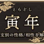 寅年(とらどし)生まれの特徴は?干支別の性格・年齢・相性を解説