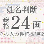 姓名判断｜名前の画数が「24画」の人の運勢・特徴を解説