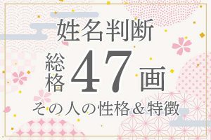 姓名判断|名前の画数が「47画」の人の運勢・特徴を解説