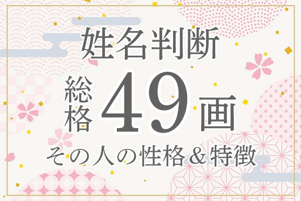 姓名判断|名前の画数が「49画」の人の運勢・特徴を解説