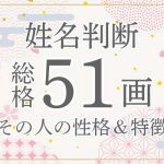 姓名判断|名前の画数が「51画」の人の運勢・特徴を解説