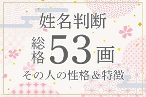 姓名判断|名前の画数が「53画」の人の運勢・特徴を解説