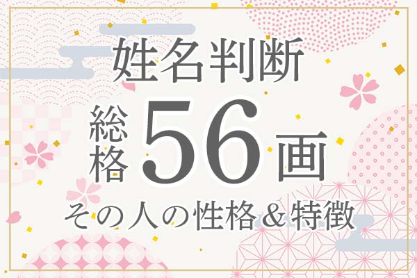 姓名判断|名前の画数が「56画」の人の運勢・特徴を解説