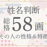 姓名判断|名前の画数が「58画」の人の運勢・特徴を解説