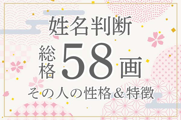 姓名判断|名前の画数が「58画」の人の運勢・特徴を解説