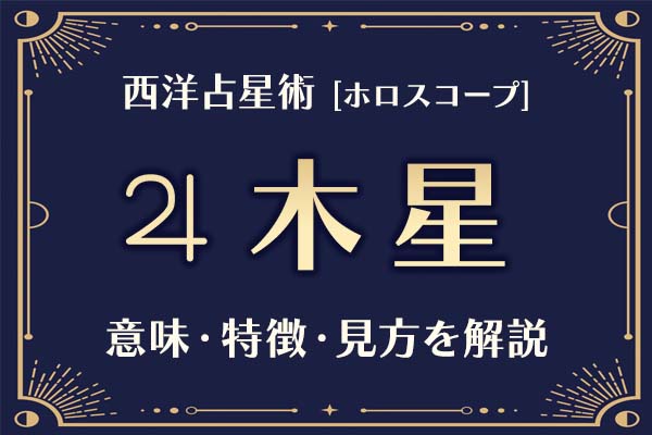 西洋占星術の「木星」とは？意味や特徴などホロスコープでの見かたを解説