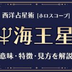 西洋占星術の「海王星」とは？意味や特徴などホロスコープでの見かたを解説