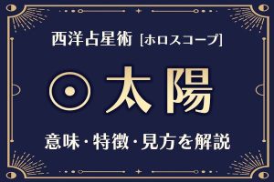 西洋占星術の「太陽」とは？意味や特徴などホロスコープでの見方を解説