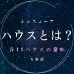 ホロスコープにおけるハウスとは？各12ハウスの意味と特徴を解説【西洋占星術】