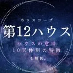 【12ハウス】無意識・見えない世界・スピリチュアルを表す室、意味と天体別の特徴を解説