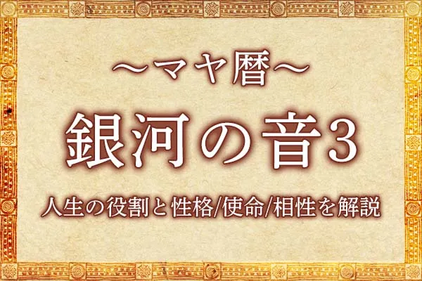 マヤ暦「銀河の音3」の意味とは？人生の役割と性格・使命・相性を解説