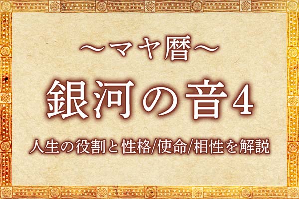 マヤ暦|銀河の音4の意味とは?人生の役割と性格・使命・相性を解説