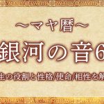 マヤ暦｜銀河の音6の意味とは？人生の役割と性格・使命・相性を解説