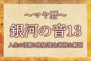 マヤ暦｜銀河の音13の意味とは？人生の役割と性格・使命・相性を解説