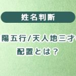 姓名判断と陰陽五行、天人地三才の配置とは？