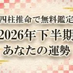 2026年下半期の運勢を四柱推命で無料鑑定
