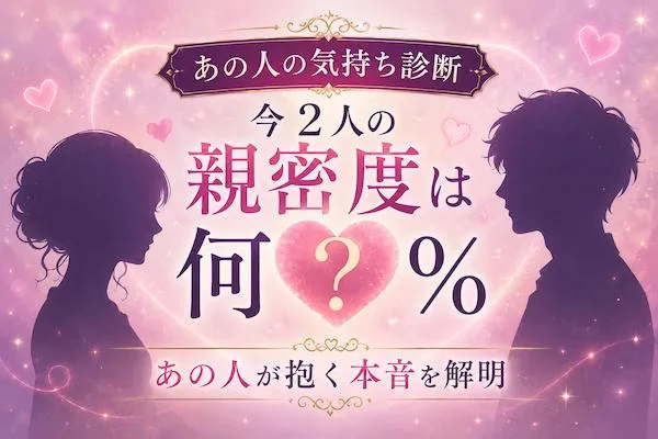 【あの人の気持ち診断】今2人の親密度は何％？あの人が抱く本音を解明