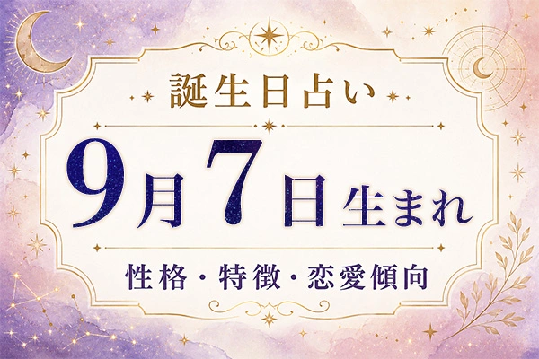 9月7日生まれの性格と特徴｜恋愛・仕事の傾向を解説