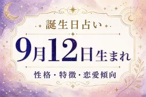 9月12日生まれの性格と特徴｜恋愛・仕事の傾向を解説