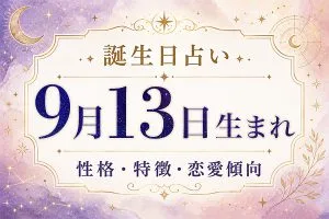 9月13日生まれの性格と特徴｜恋愛・仕事の傾向を解説