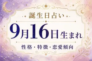 9月16日生まれの性格と特徴｜恋愛・仕事の傾向を解説
